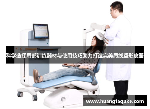 科学选择肩部训练器材与使用技巧助力打造完美肩线塑形攻略