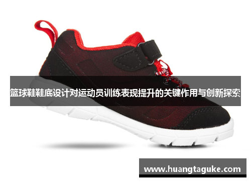 篮球鞋鞋底设计对运动员训练表现提升的关键作用与创新探索