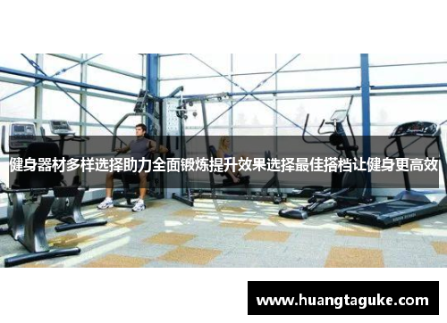 健身器材多样选择助力全面锻炼提升效果选择最佳搭档让健身更高效
