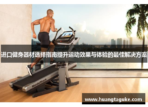 进口健身器材选择指南提升运动效果与体验的最佳解决方案